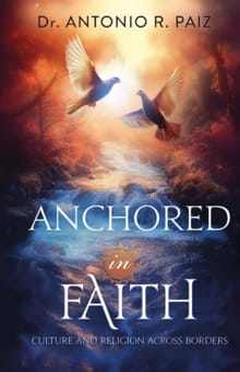 Anchored in Faith - Antonio R. Paiz