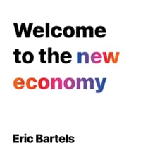 Welcome to the new economy - Eric Bartels