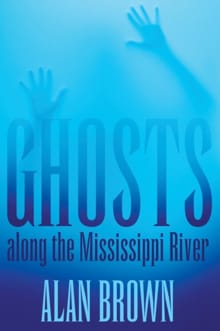 Ghosts along the Mississippi River - Alan Brown