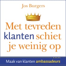 Met tevreden klanten schiet je weinig op - Jos Burgers