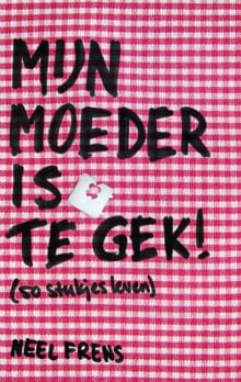 Mijn moeder is te gek! - Neel Frens