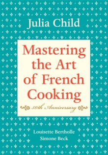 Mastering the Art of French Cooking, Volume I - Julia Child, Louisette Bertholle, ...