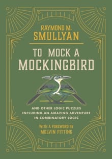 To Mock a Mockingbird: And Other Logic Puzzles Including an Amazing Adventure in Combinatory Logic - Raymond M. Smullyan