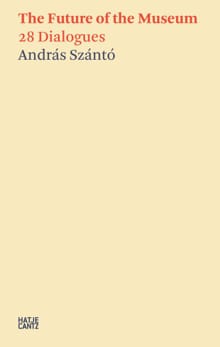 András Szánto:The Future of the Museum - Daniel Birnbaum, Thomas P. Campbell, ...