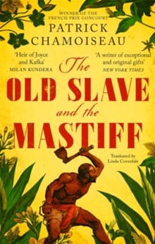 The Old Slave and the Mastiff - Patrick Chamoiseau