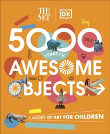 The Met 5000 Years of Awesome Objects - Aaron Rosen, Susie Hodge, ...