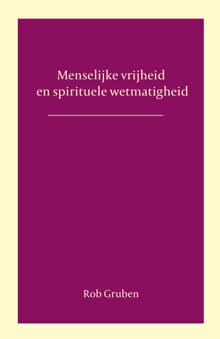 Menselijke vrijheid en spirituele wetmatigheid - Rob Gruben