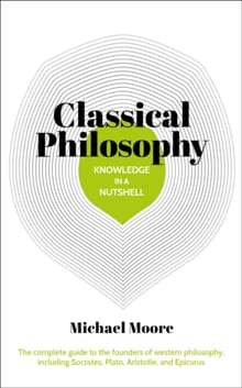 Knowledge in a Nutshell: Classical Philosophy - Michael Moore