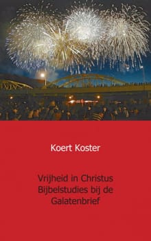 Vrijheid in Christus Bijbelstudies bij de Galatenbrief - Koert Koster