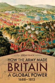 How the Army Made Britain a Global Power - Jeremy Black