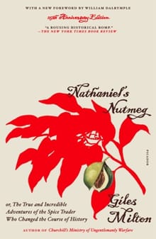 Nathaniel's Nutmeg: Or, the True and Incredible Adventures of the Spice Trader Who Changed the Course of History (25th Anniversary Edition) - Giles Milton