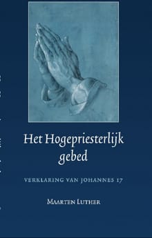 Het Hogepriesterlijk gebed - Maarten Luther