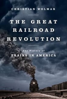 The Great Railroad Revolution: The History of Trains in America - Christian Wolmar