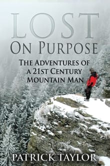 Lost on Purpose: The Adventures of a 21st Century Mountain Man - Patrick Taylor