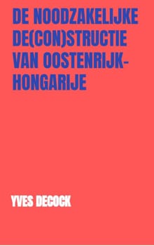 De Noodzakelijke De(con)structie van Oostenrijk-Hongarije - Yves Decock