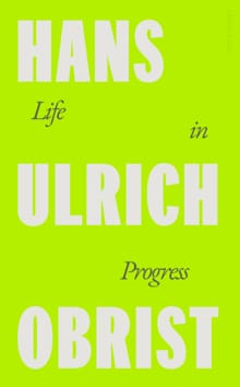 Life in Progress - Hans Ulrich Obrist