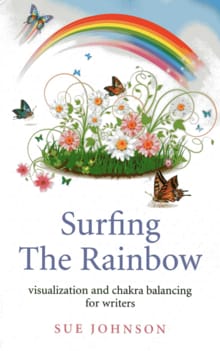 Surfing The Rainbow – visualisation and chakra balancing for writers - Sue Johnson